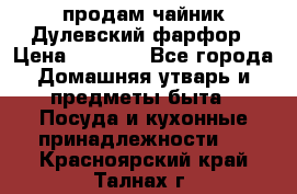 продам чайник Дулевский фарфор › Цена ­ 2 500 - Все города Домашняя утварь и предметы быта » Посуда и кухонные принадлежности   . Красноярский край,Талнах г.